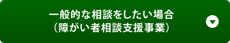 一般的な相談をしたい場合（障がい者相談支援事業）